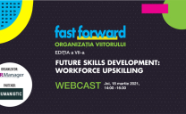 Webcast: FAST FORWARD. ORGANIZAȚIA VIITORULUI Ediția VII. FUTURE SKILLS DEVELOPMENT: WORKFORCE UPSKILLING